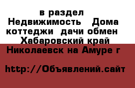  в раздел : Недвижимость » Дома, коттеджи, дачи обмен . Хабаровский край,Николаевск-на-Амуре г.